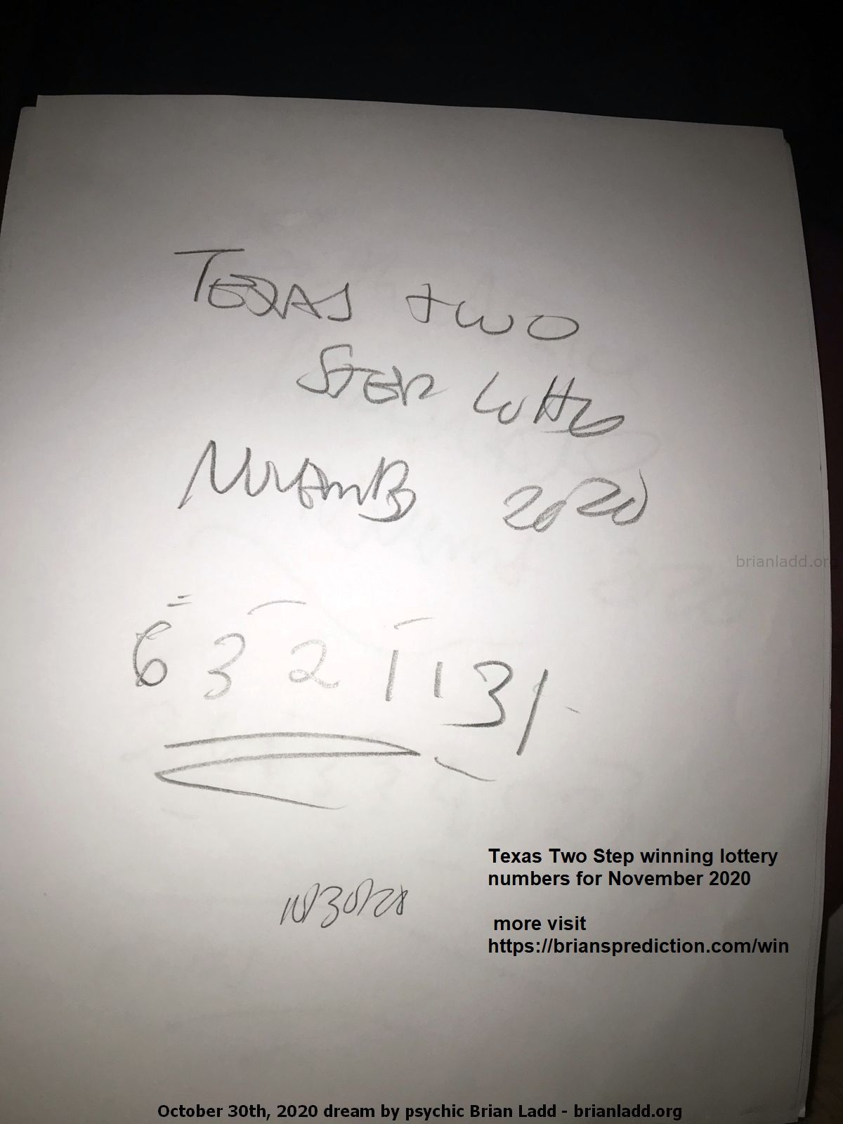 13951 30 October 2020 1 - Texas Two Step Winning Lottery Numbers For November 2020 For More Visit https://Brianspredic...
Texas Two Step Winning Lottery Numbers For November 2020 For More Visit  https://briansprediction.com/Win  ( NEW!  Free lottery picks by mail, I will personally fill out your blank lottery sheet and mail it back to you for free, postage is included!  visit  https://briansprediction.com/picksbymail   )
